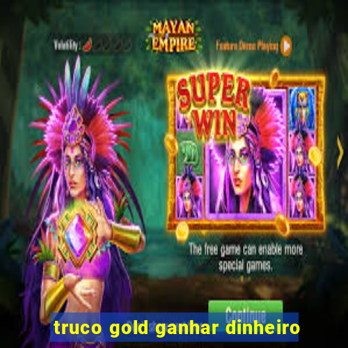 truco gold ganhar dinheiro